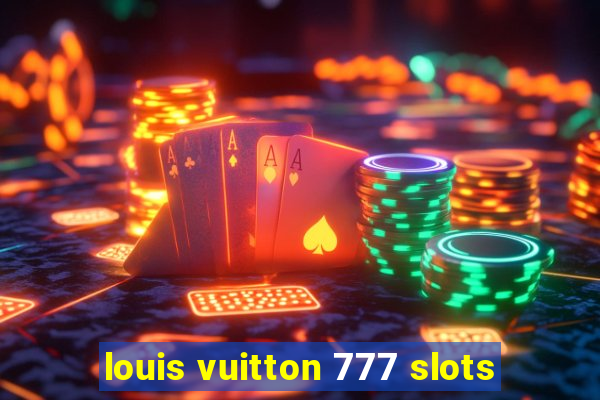 louis vuitton 777 slots